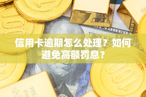武汉信用卡逾期怎么处理？如何避免高额罚息？