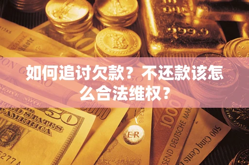武汉如何追讨欠款？不还款该怎么合法维权？