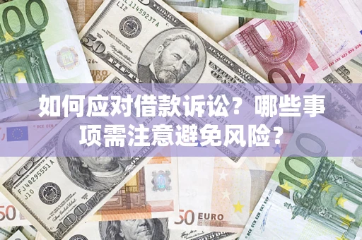 武汉如何应对借款诉讼？哪些事项需注意避免风险？