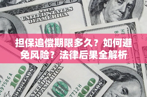 武汉担保追偿期限多久？如何避免风险？法律后果全解析