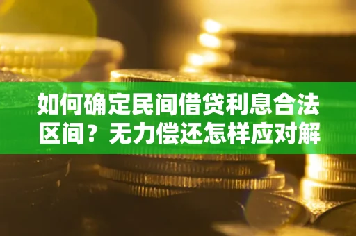 武汉如何确定民间借贷利息合法区间？无力偿还怎样应对解决法门？