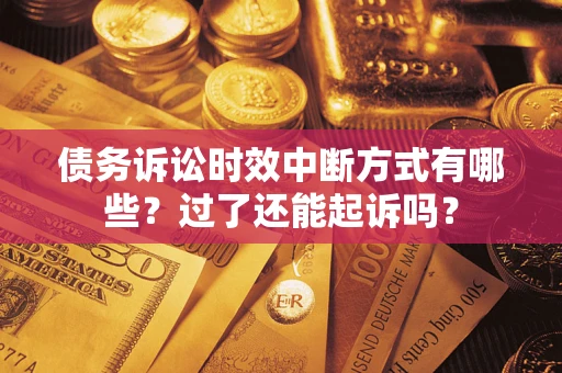 武汉债务诉讼时效中断方式有哪些？过了还能起诉吗？
