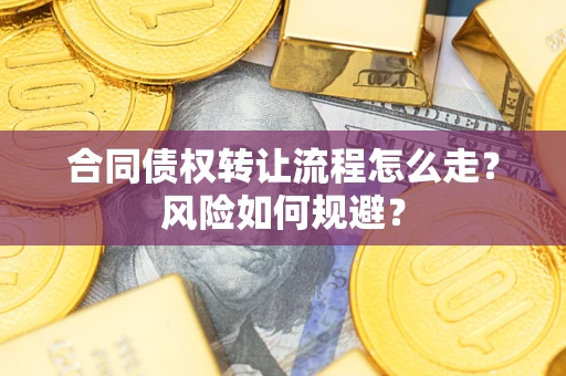 武汉合同债权转让流程怎么走？风险如何规避？