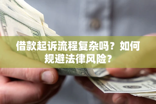 武汉借款起诉流程复杂吗？如何规避法律风险？