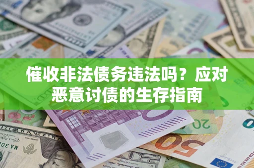 武汉催收非法债务违法吗？应对恶意讨债的生存指南
