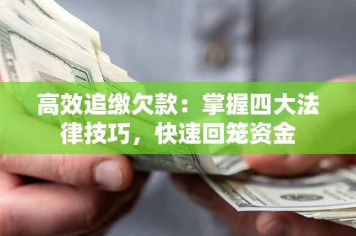 武汉高效追缴欠款：掌握四大法律技巧，快速回笼资金