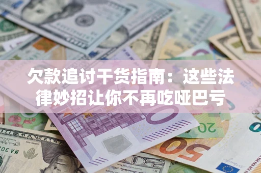 武汉欠款追讨干货指南：这些法律妙招让你不再吃哑巴亏