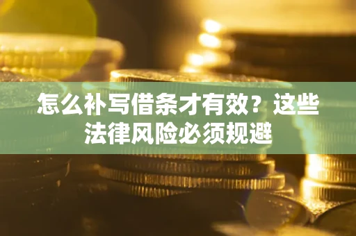 武汉怎么补写借条才有效？这些法律风险必须规避