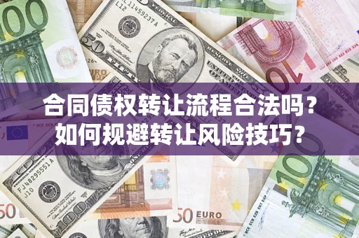 武汉合同债权转让流程合法吗？如何规避转让风险技巧？