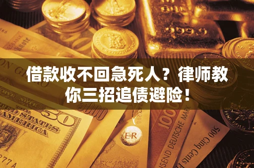 武汉借款收不回急死人？律师教你三招追债避险！