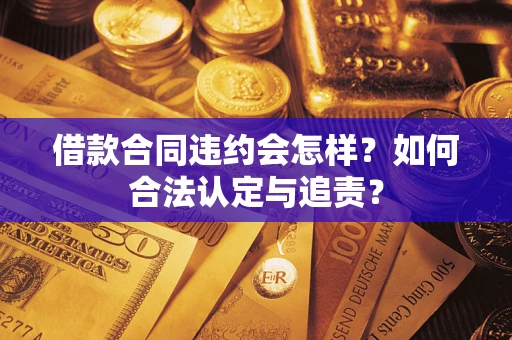 武汉借款合同违约会怎样？如何合法认定与追责？
