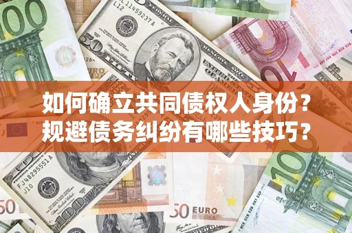 武汉如何确立共同债权人身份？规避债务纠纷有哪些技巧？