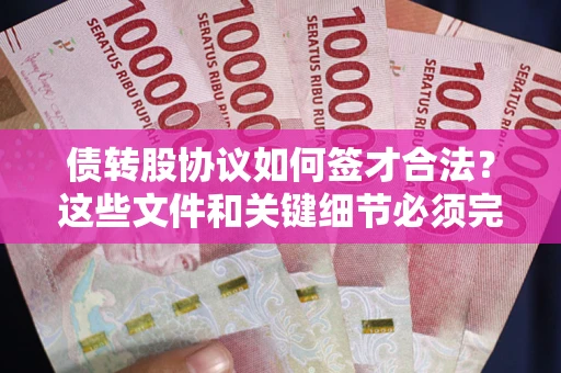 武汉债转股协议如何签才合法？这些文件和关键细节必须完整