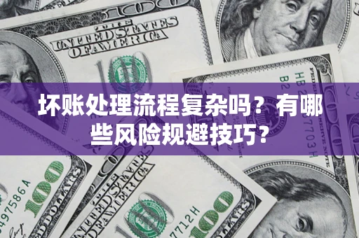 武汉坏账处理流程复杂吗？有哪些风险规避技巧？
