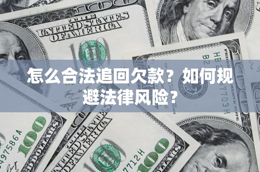 武汉怎么合法追回欠款？如何规避法律风险？