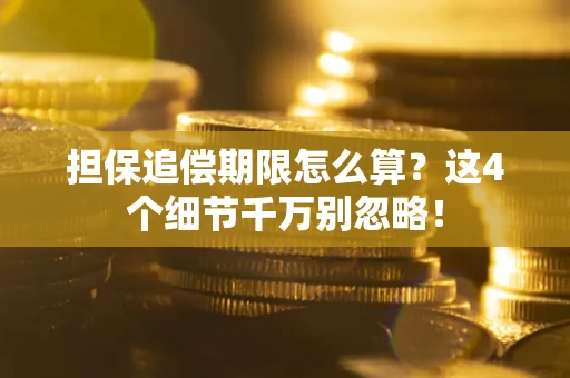 武汉担保追偿期限怎么算?这4个细节千万别忽略! 武汉担保追偿期限怎么算?这4个细节千万别忽略!