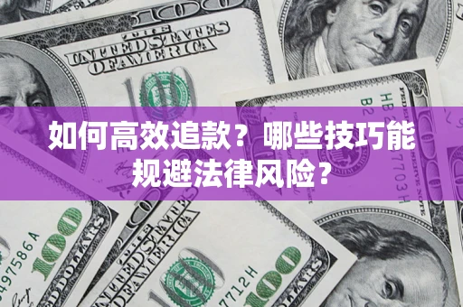 武汉如何高效追款？哪些技巧能规避法律风险？