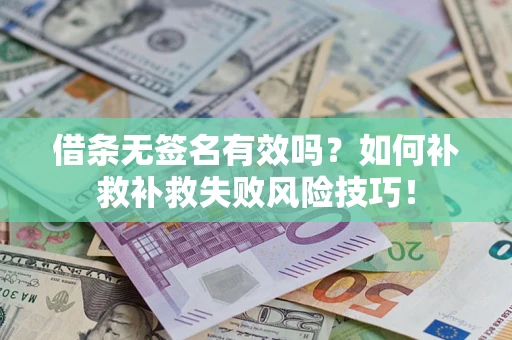 武汉借条无签名有效吗？如何补救补救失败风险技巧！