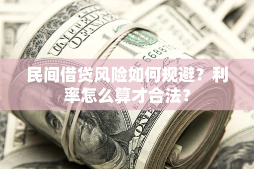 武汉民间借贷风险如何规避？利率怎么算才合法？