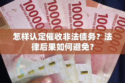 武汉怎样认定催收非法债务？法律后果如何避免？