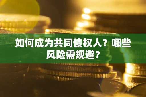 武汉如何成为共同债权人？哪些风险需规避？