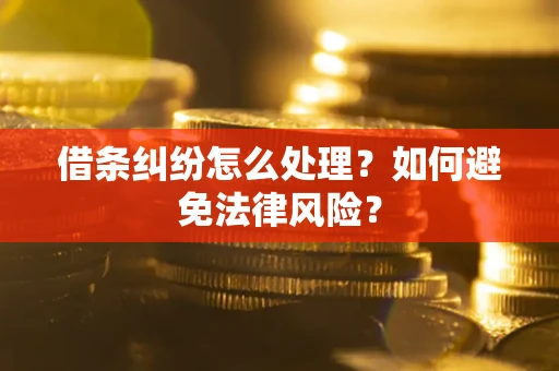 武汉借条纠纷怎么处理？如何避免法律风险？