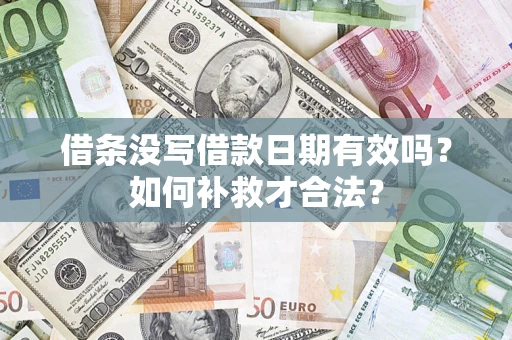 武汉借条没写借款日期有效吗？如何补救才合法？