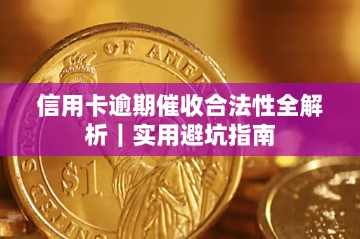 武汉信用卡逾期催收合法性全解析｜实用避坑指南