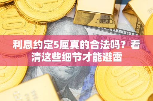 武汉利息约定5厘真的合法吗？看清这些细节才能避雷